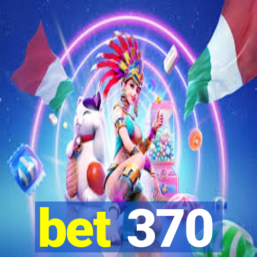 bet 370